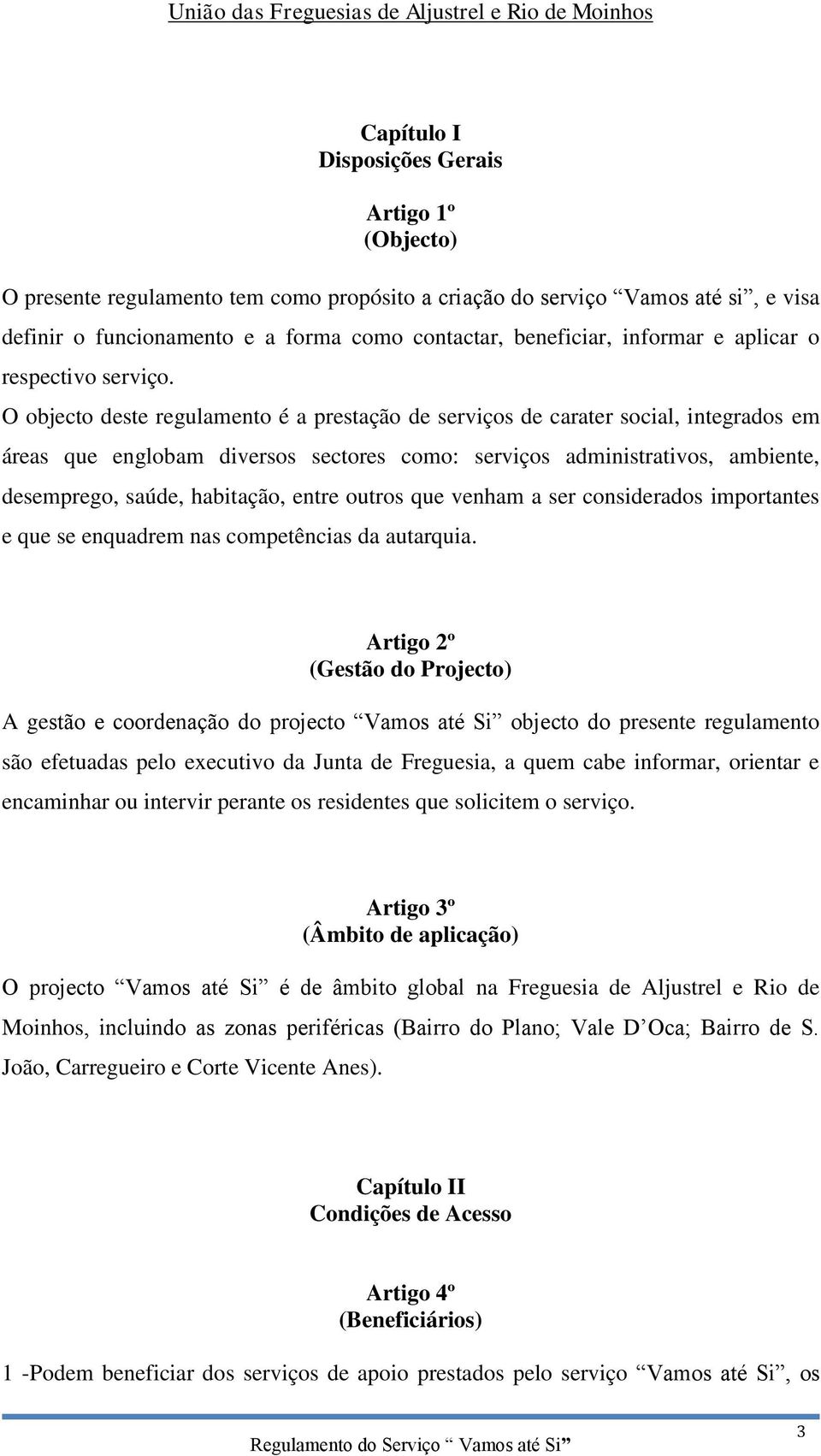 O objecto deste regulamento é a prestação de serviços de carater social, integrados em áreas que englobam diversos sectores como: serviços administrativos, ambiente, desemprego, saúde, habitação,