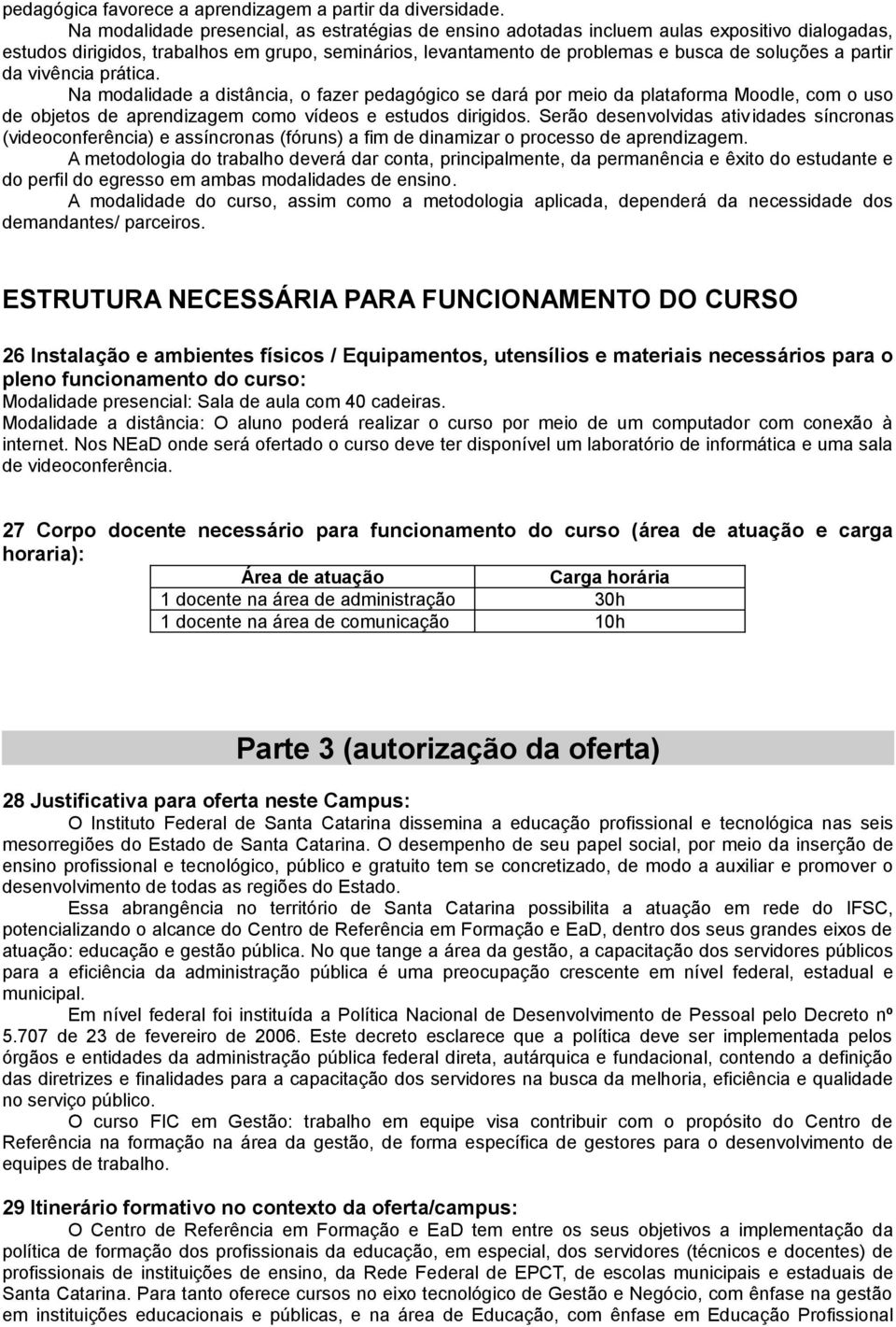 partir da vivência prática. Na modalidade a distância, o fazer pedagógico se dará por meio da plataforma Moodle, com o uso de objetos de aprendizagem como vídeos e estudos dirigidos.