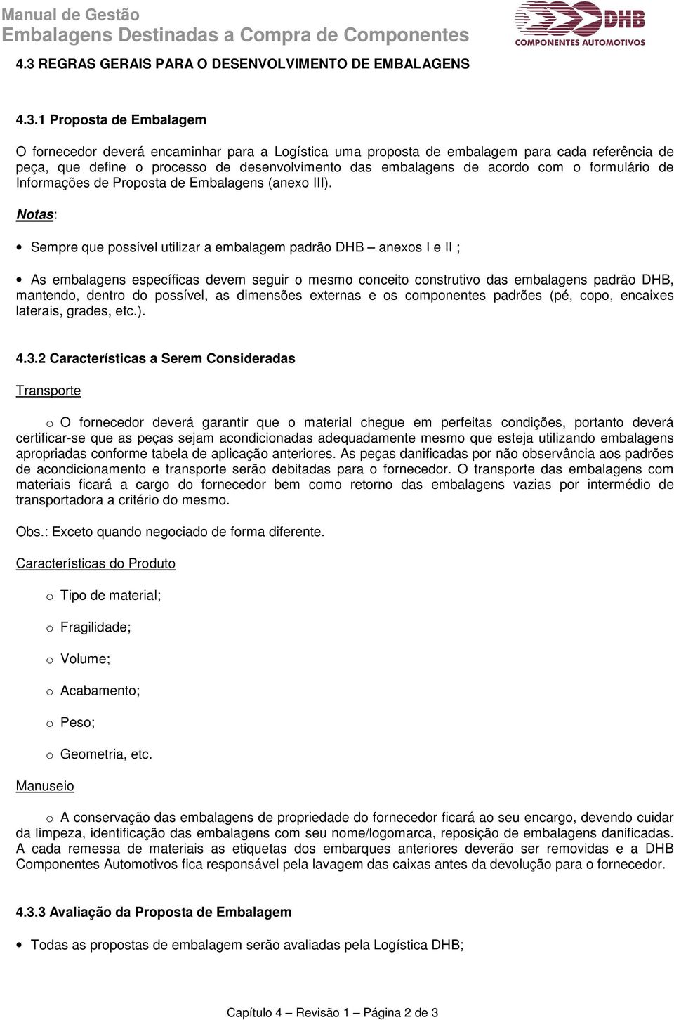 Notas: Sempre que possível utilizar a embalagem padrão DHB anexos I e II ; As embalagens específicas devem seguir o mesmo conceito construtivo das embalagens padrão DHB, mantendo, dentro do possível,