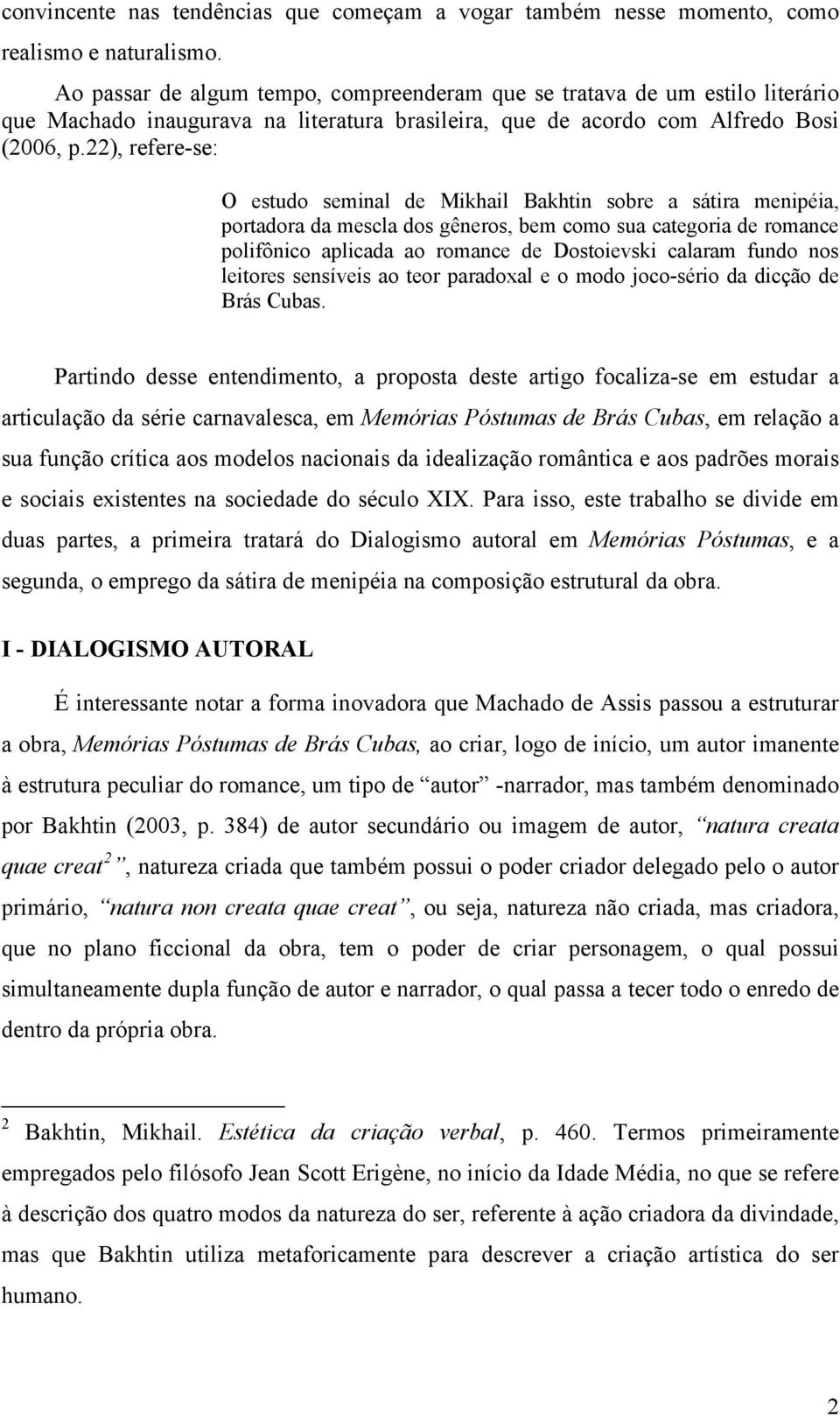 22), refere-se: O estudo seminal de Mikhail Bakhtin sobre a sátira menipéia, portadora da mescla dos gêneros, bem como sua categoria de romance polifônico aplicada ao romance de Dostoievski calaram