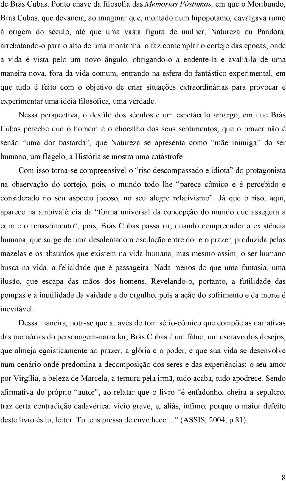 mulher, Natureza ou Pandora, arrebatando-o para o alto de uma montanha, o faz contemplar o cortejo das épocas, onde a vida é vista pelo um novo ângulo, obrigando-o a endente-la e avaliá-la de uma