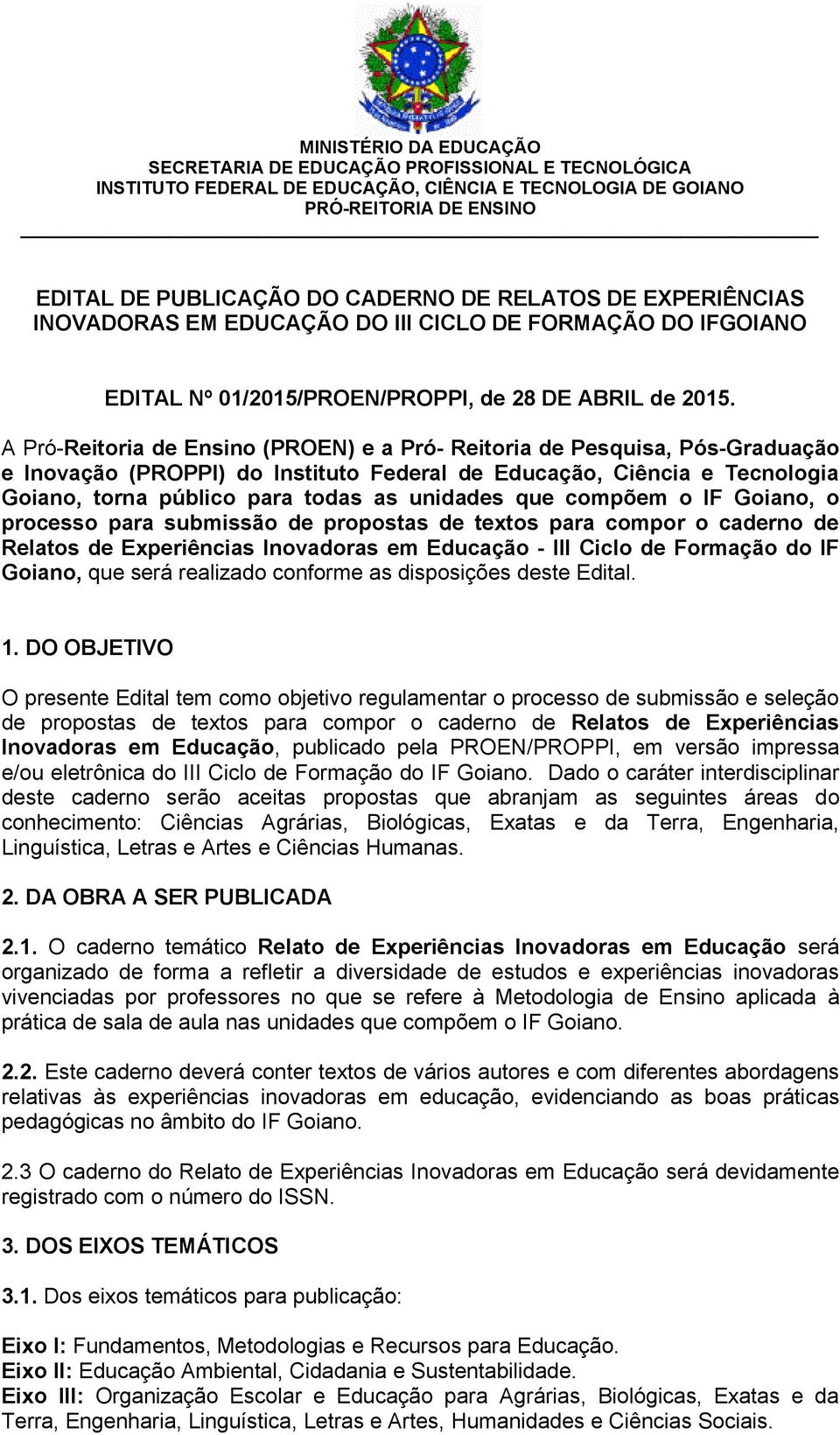 que compõem o IF Goiano, o processo para submissão de propostas de textos para compor o caderno de Relatos de Experiências Inovadoras em Educação - III Ciclo de Formação do IF Goiano, que será