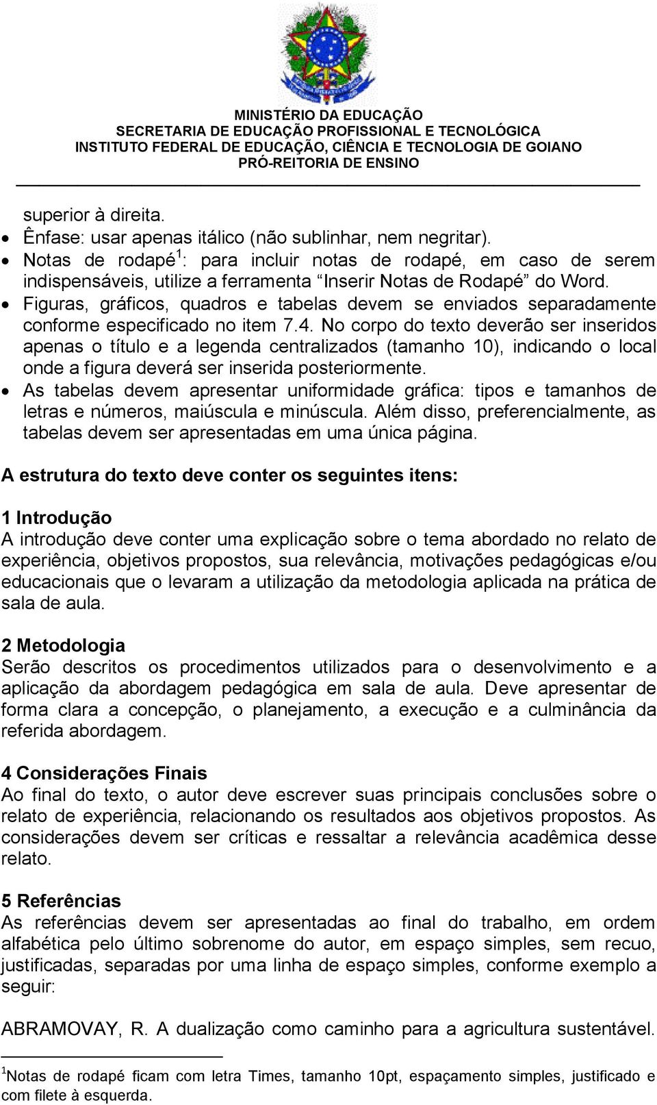 Figuras, gráficos, quadros e tabelas devem se enviados separadamente conforme especificado no item 7.4.