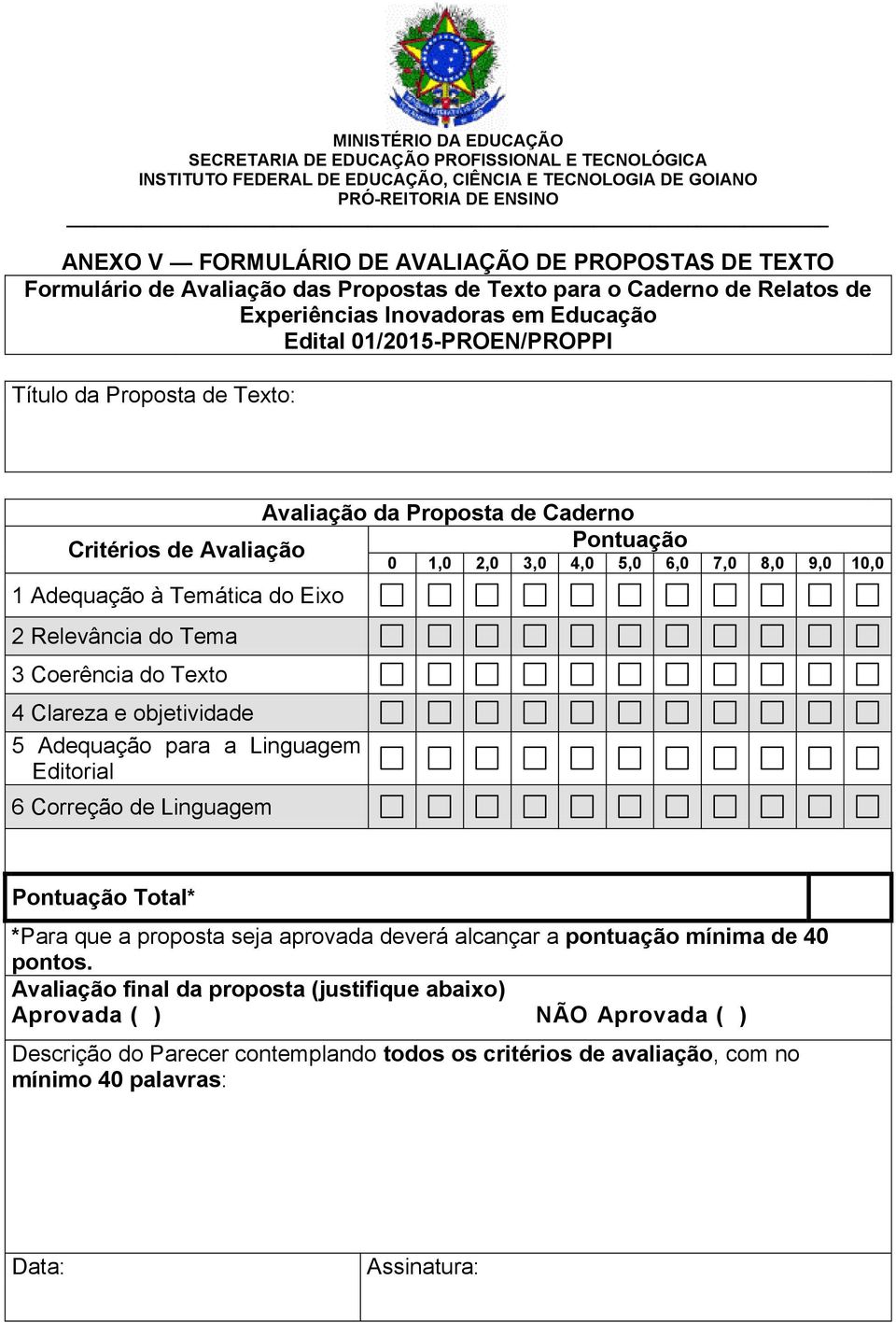 Correção de Linguagem Avaliação da Proposta de Caderno Pontuação 0 1,0 2,0 3,0 4,0 5,0 6,0 7,0 8,0 9,0 10,0 Pontuação Total* *Para que a proposta seja aprovada deverá alcançar a pontuação mínima