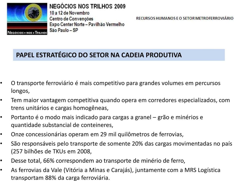 conteineres, Onze concessionárias operam em 29 mil quilômetros de ferrovias, São responsáveis pelo transporte de somente 20% das cargas movimentadas no país (257 bilhões de TKUs