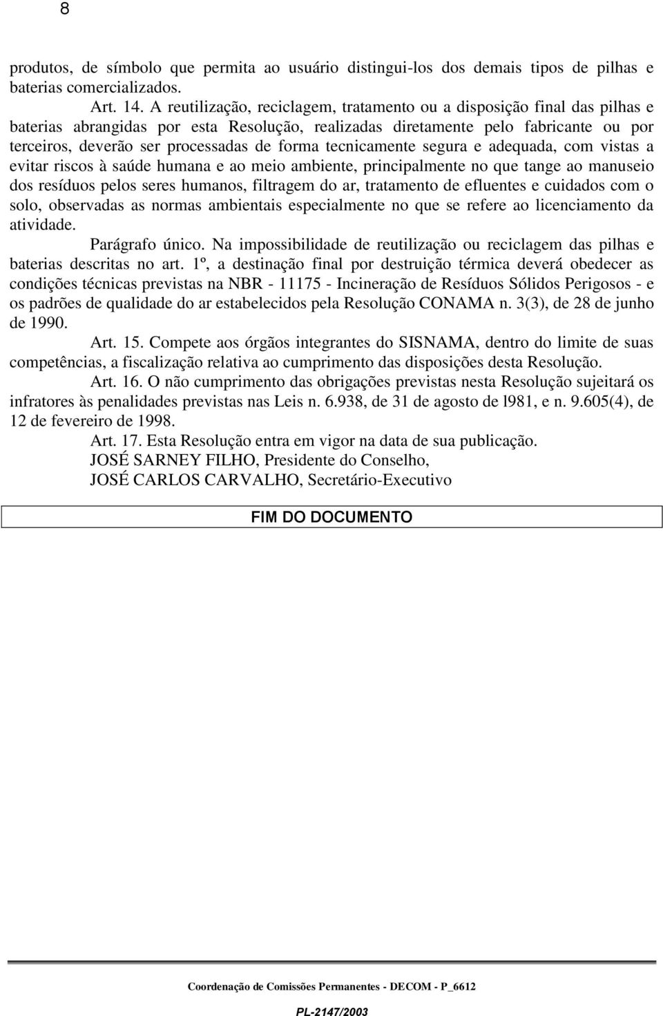 forma tecnicamente segura e adequada, com vistas a evitar riscos à saúde humana e ao meio ambiente, principalmente no que tange ao manuseio dos resíduos pelos seres humanos, filtragem do ar,