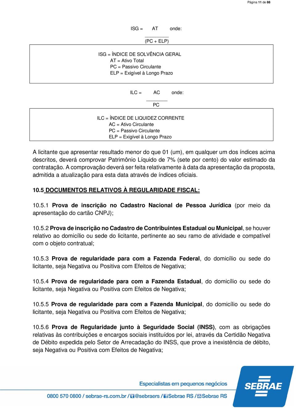 Patrimônio Líquido de 7% (sete por cento) do valor estimado da contratação.