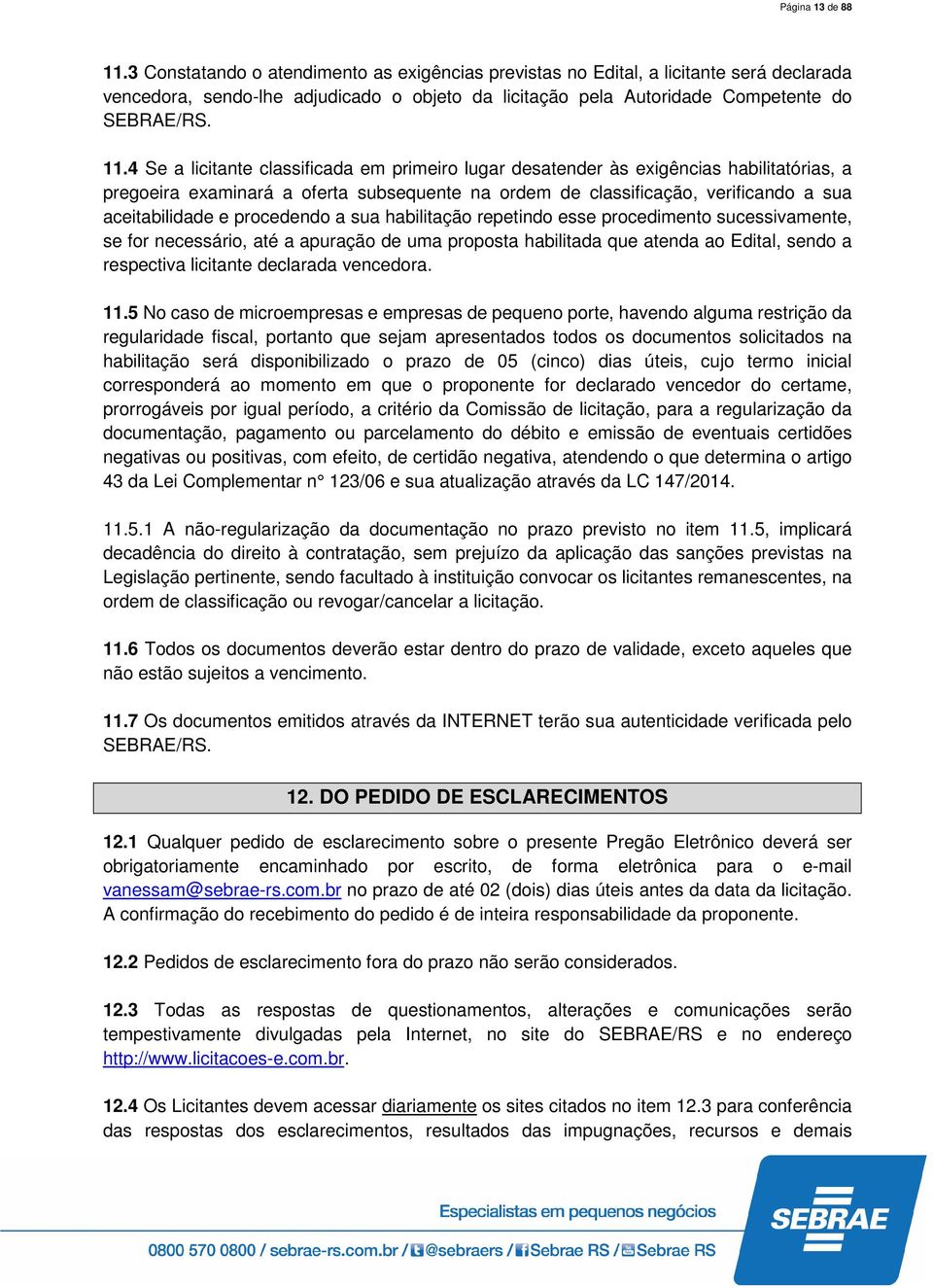 4 Se a licitante classificada em primeiro lugar desatender às exigências habilitatórias, a pregoeira examinará a oferta subsequente na ordem de classificação, verificando a sua aceitabilidade e