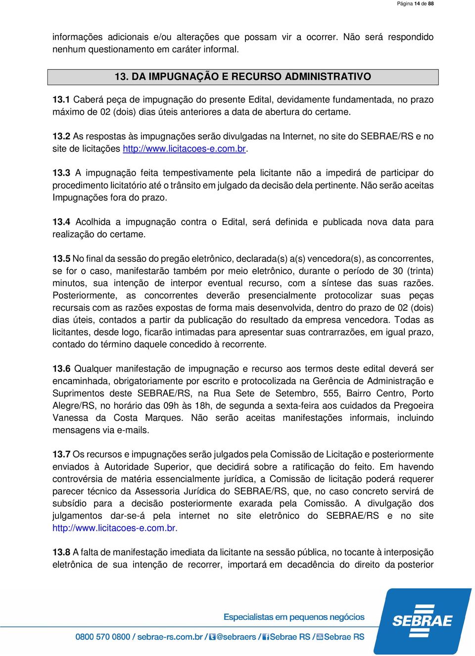 2 As respostas às impugnações serão divulgadas na Internet, no site do SEBRAE/RS e no site de licitações http://www.licitacoes-e.com.br. 13.