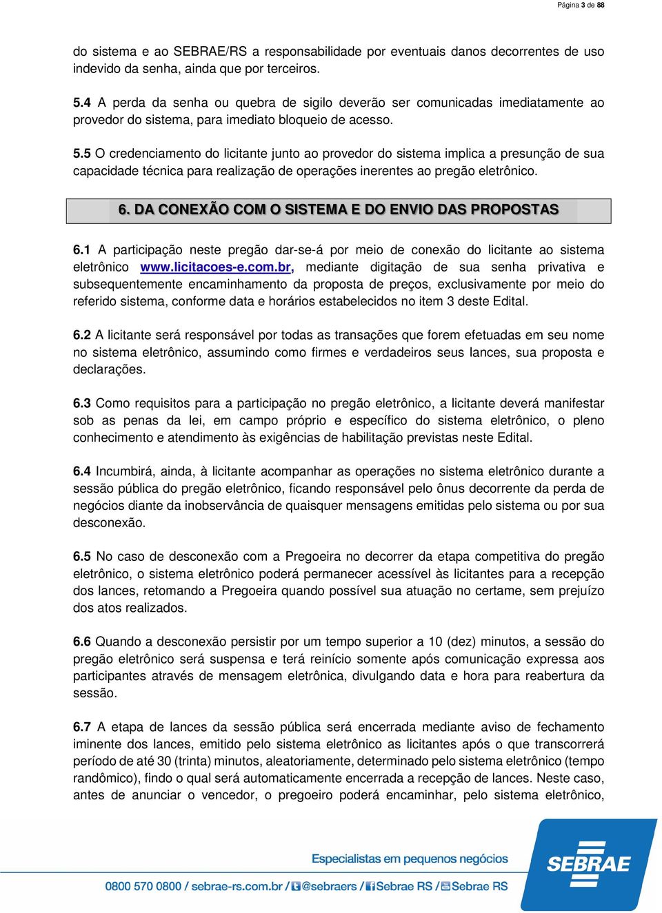 5 O credenciamento do licitante junto ao provedor do sistema implica a presunção de sua capacidade técnica para realização de operações inerentes ao pregão eletrônico. 6.