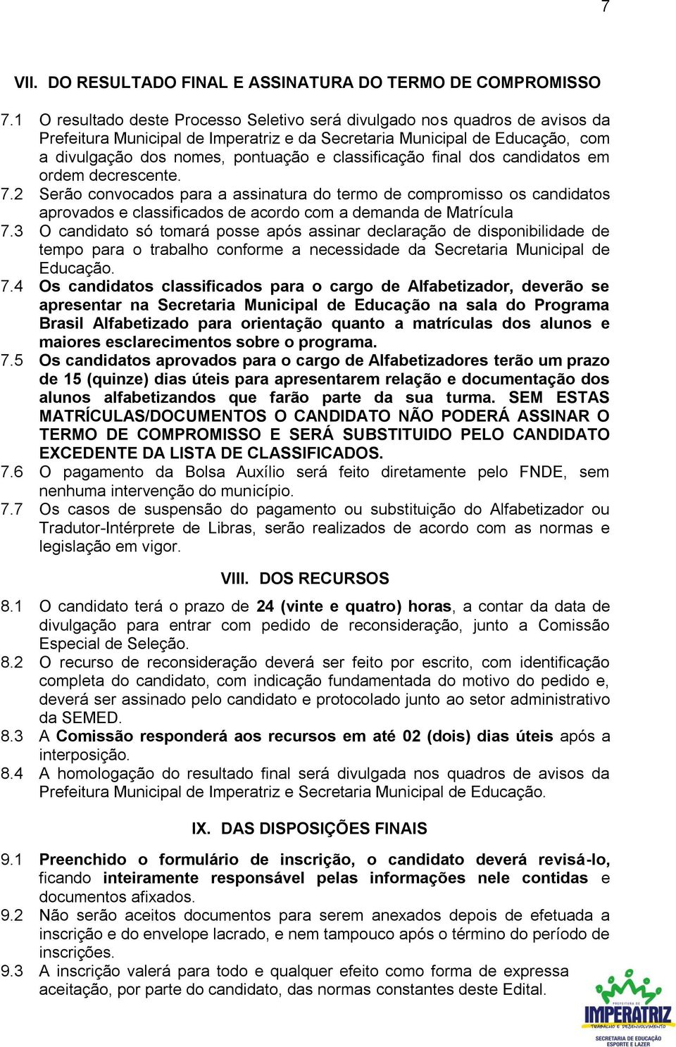 classificação final dos candidatos em ordem decrescente. 7.2 Serão convocados para a assinatura do termo de compromisso os candidatos aprovados e classificados de acordo com a demanda de Matrícula 7.