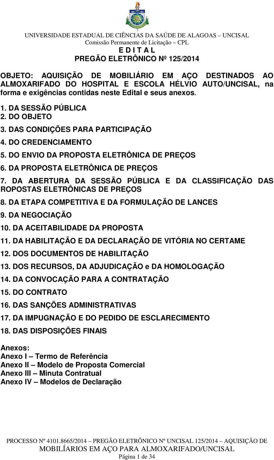 DA ABERTURA DA SESSÃO PÚBLICA E DA CLASSIFICAÇÃO DAS ROPOSTAS ELETRÔNICAS DE PREÇOS 8. DA ETAPA COMPETITIVA E DA FORMULAÇÃO DE LANCES 9. DA NEGOCIAÇÃO 10. DA ACEITABILIDADE DA PROPOSTA 11.