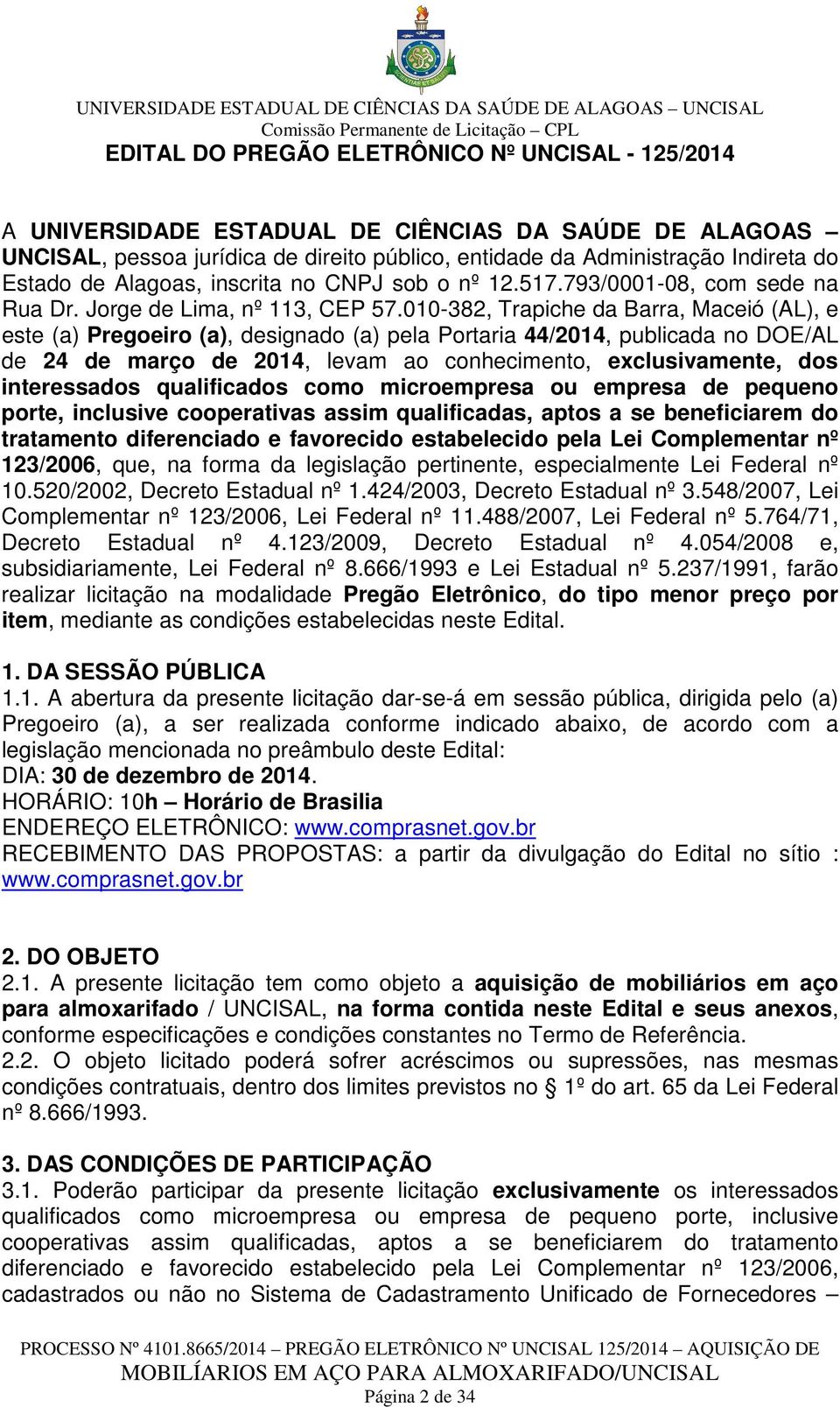 010-382, Trapiche da Barra, Maceió (AL), e este (a) Pregoeiro (a), designado (a) pela Portaria 44/2014, publicada no DOE/AL de 24 de março de 2014, levam ao conhecimento, exclusivamente, dos