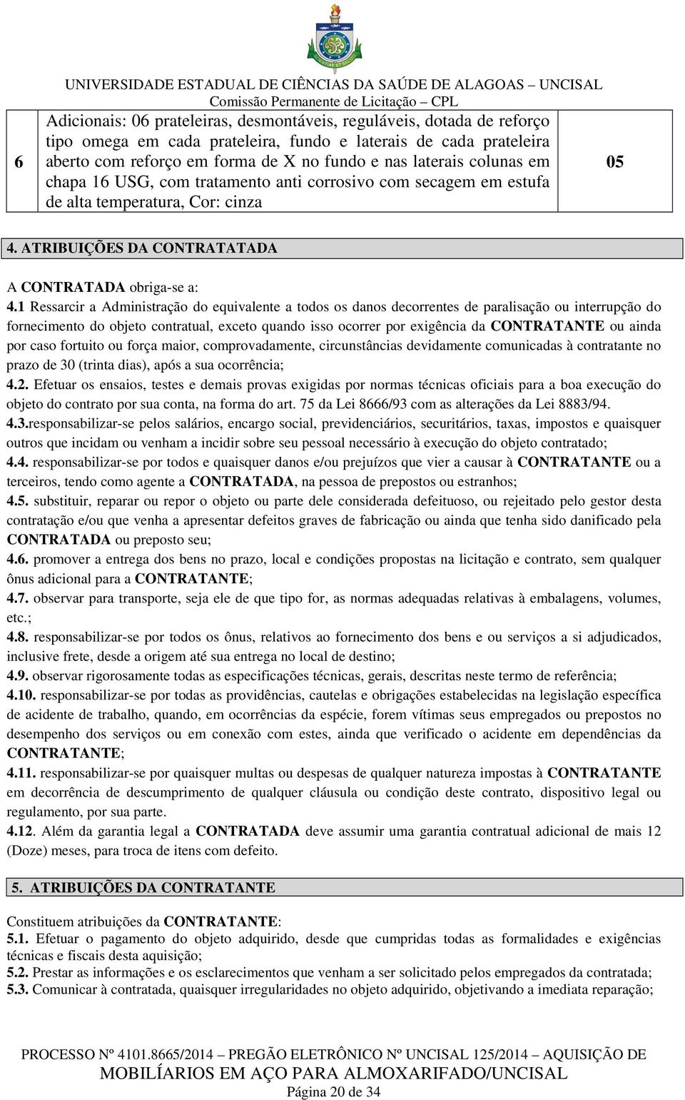 ATRIBUIÇÕES DA CONTRATATADA A CONTRATADA obriga-se a: 4.