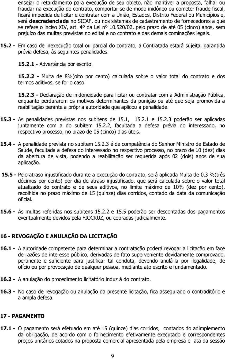 4º da Lei nº 10.520/02, pelo prazo de até 05 (cinco) anos, sem prejuízo das multas previstas no edital e no contrato e das demais cominações legais. 15.