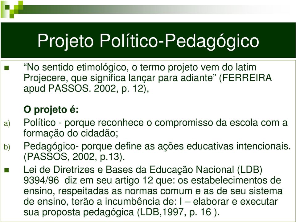 12), O projeto é: a) Político - porque reconhece o compromisso da escola com a formação do cidadão; b) Pedagógico- porque define as ações educativas