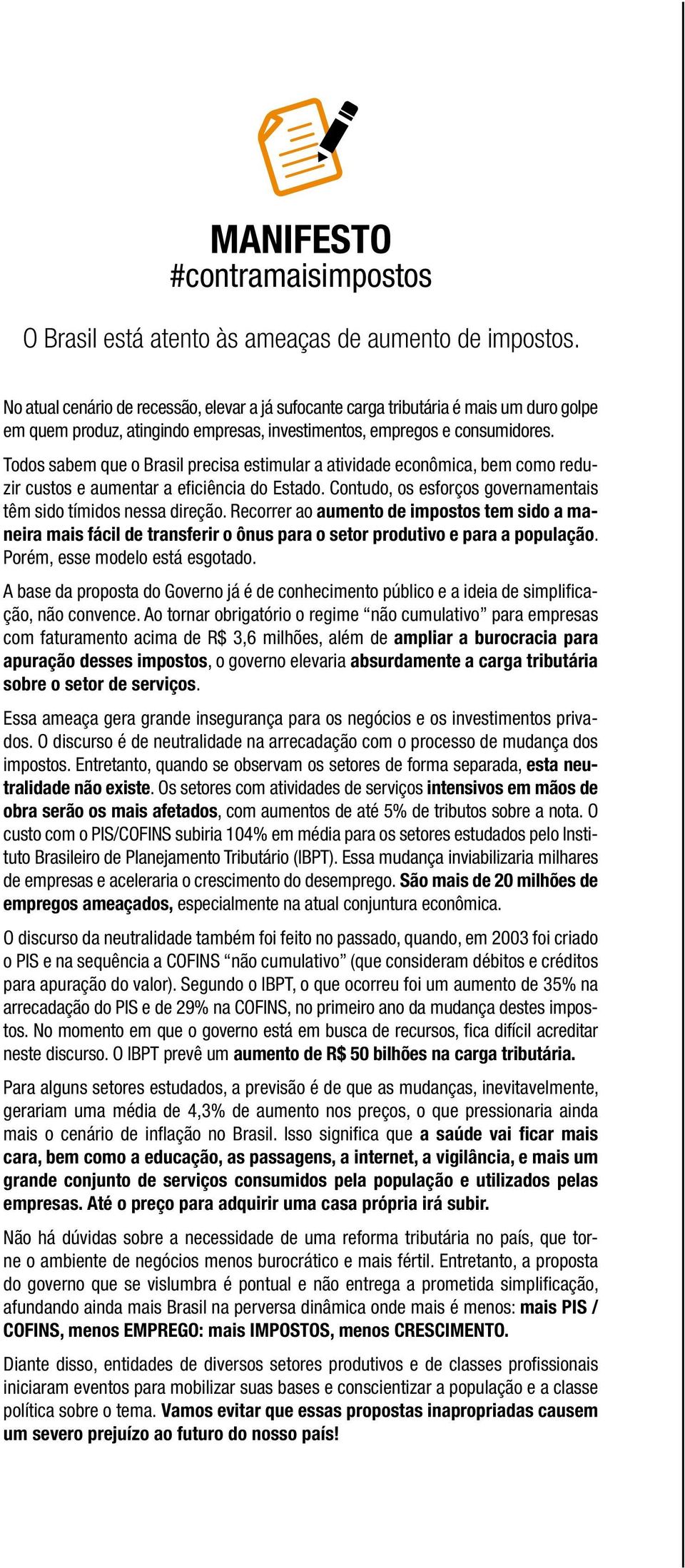 Todos sabem que o Brasil precisa estimular a atividade econômica, bem como reduzir custos e aumentar a eficiência do Estado. Contudo, os esforços governamentais têm sido tímidos nessa direção.