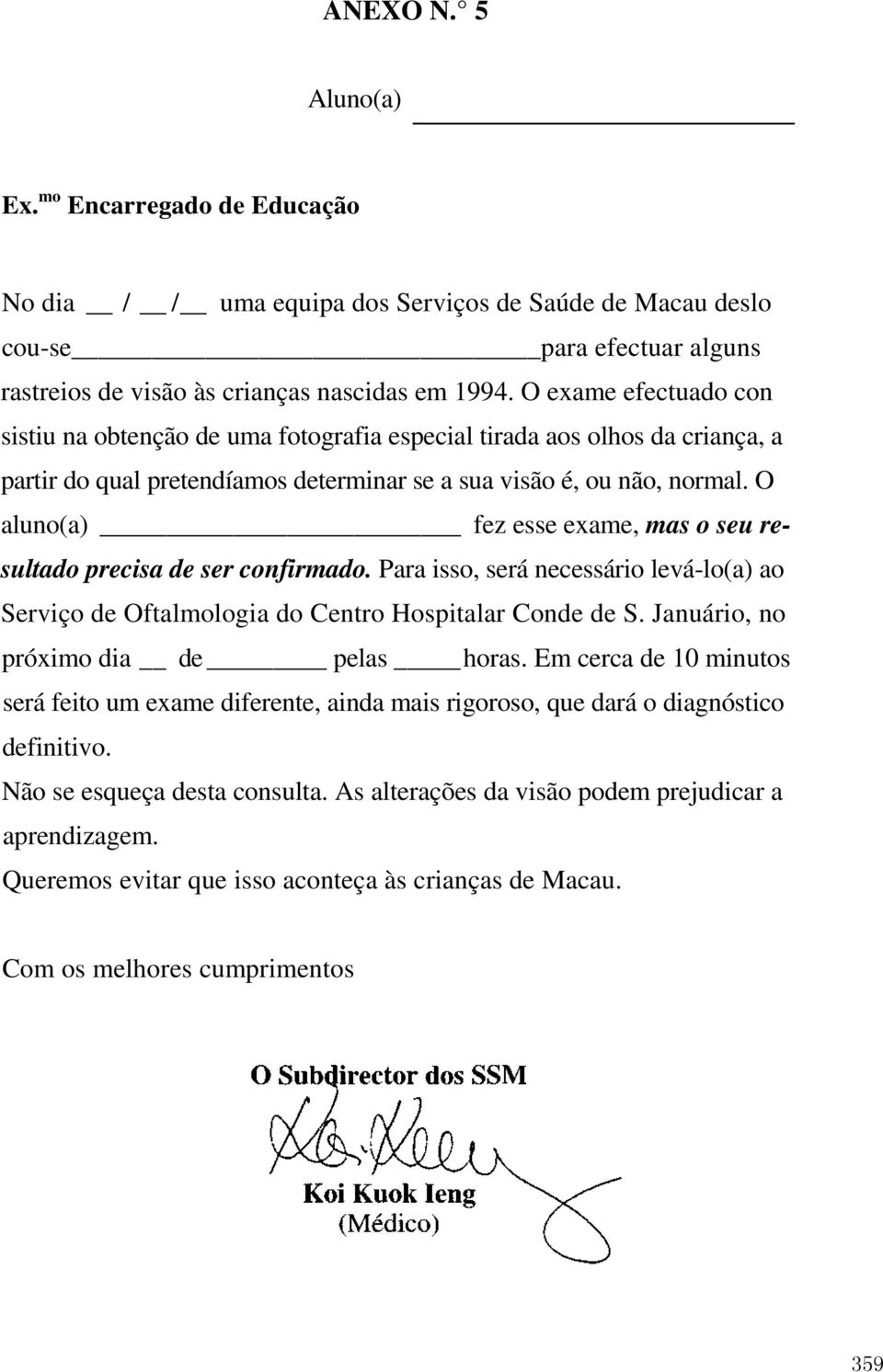 O aluno(a) fez esse exame, mas o seu resultado precisa de ser confirmado. Para isso, será necessário levá-lo(a) ao Serviço de Oftalmologia do Centro Hospitalar Conde de S.