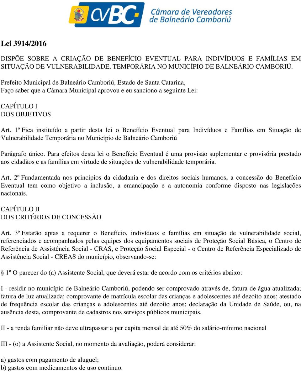 1º Fica instituído a partir desta lei o Benefício Eventual para Indivíduos e Famílias em Situação de Vulnerabilidade Temporária no Município de Balneário Camboriú Parágrafo único.