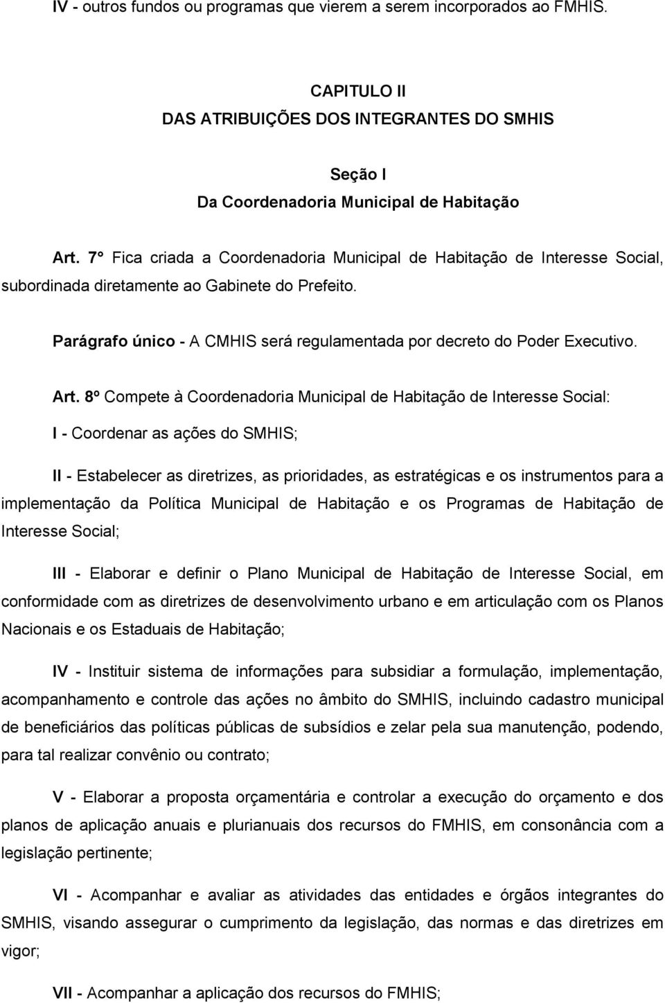 Art. 8º Compete à Coordenadoria Municipal de Habitação de Interesse Social: I - Coordenar as ações do SMHIS; II - Estabelecer as diretrizes, as prioridades, as estratégicas e os instrumentos para a