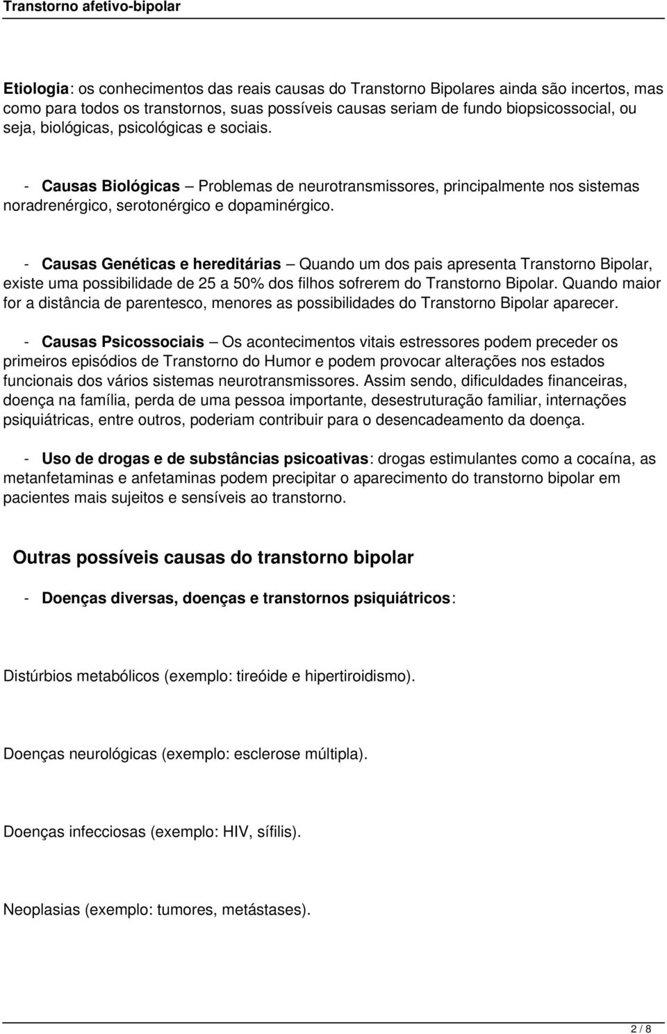 - Causas Genéticas e hereditárias Quando um dos pais apresenta Transtorno Bipolar, existe uma possibilidade de 25 a 50% dos filhos sofrerem do Transtorno Bipolar.