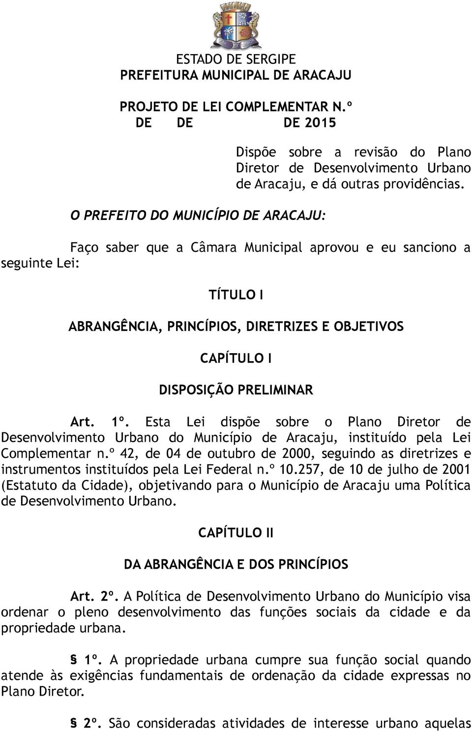 Esta Lei dispõe sobre o Plano Diretor de Desenvolvimento Urbano do Município de Aracaju, instituído pela Lei Complementar n.