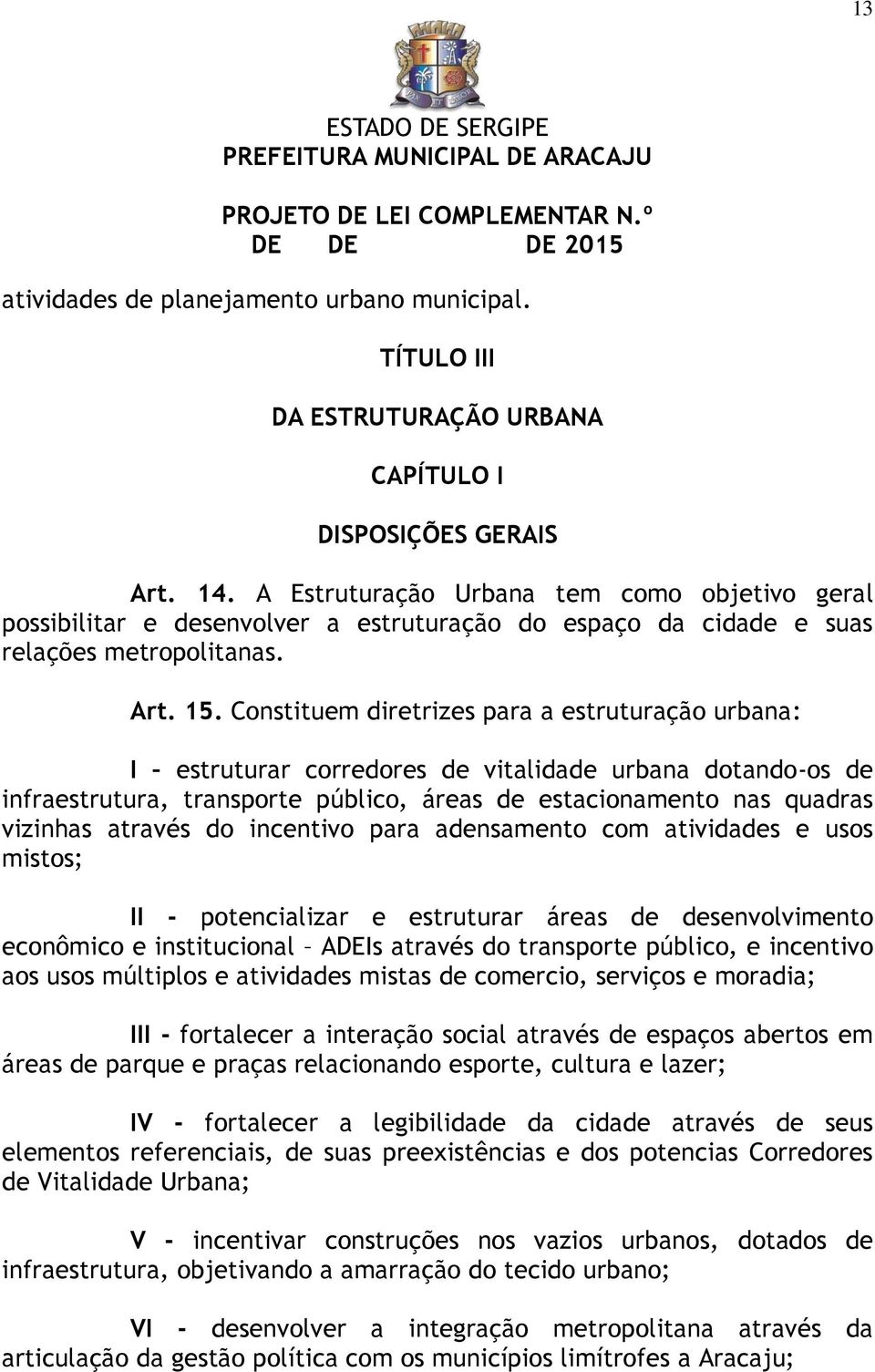 Constituem diretrizes para a estruturação urbana: I estruturar corredores de vitalidade urbana dotando-os de infraestrutura, transporte público, áreas de estacionamento nas quadras vizinhas através