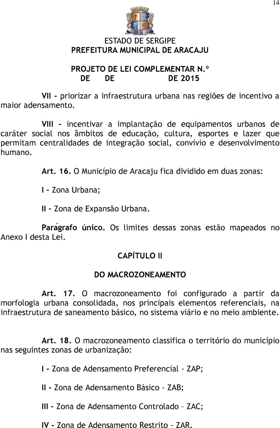 desenvolvimento humano. Art. 16. O Município de Aracaju fica dividido em duas zonas: I Zona Urbana; II Zona de Expansão Urbana. Paraǵrafo único.