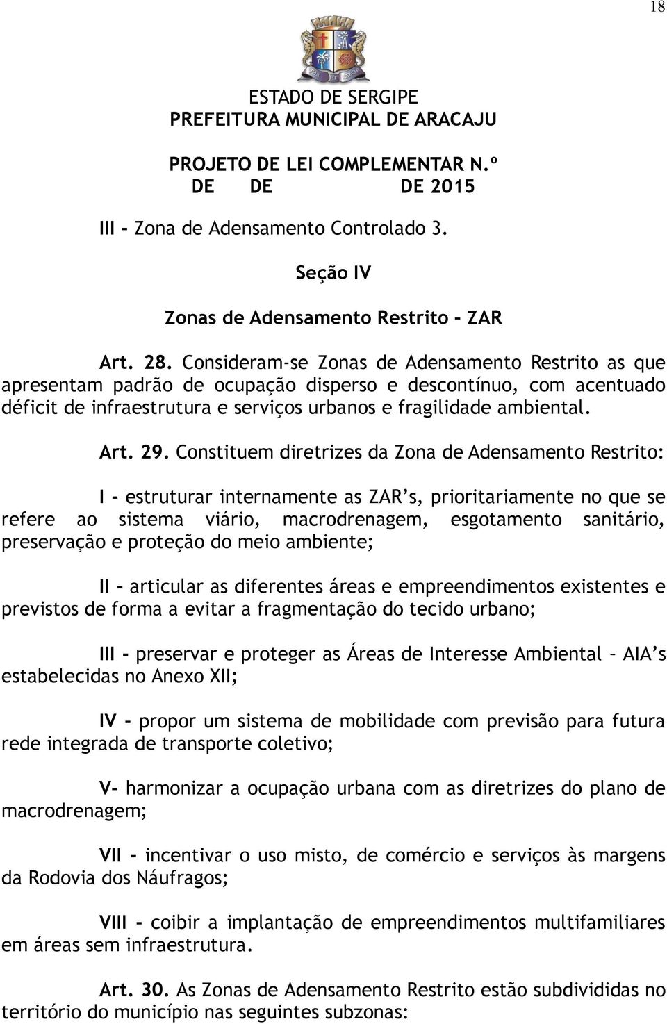 Constituem diretrizes da Zona de Adensamento Restrito: I - estruturar internamente as ZAR s, prioritariamente no que se refere ao sistema viário, macrodrenagem, esgotamento sanitário, preservação e