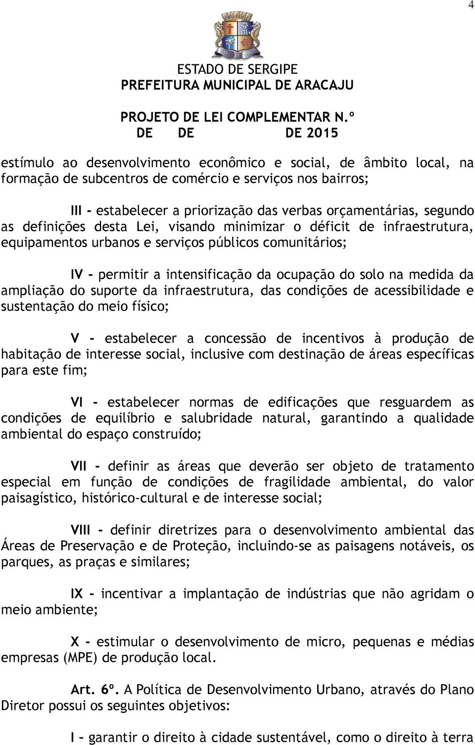 do suporte da infraestrutura, das condições de acessibilidade e sustentação do meio físico; V - estabelecer a concessão de incentivos à produção de habitação de interesse social, inclusive com