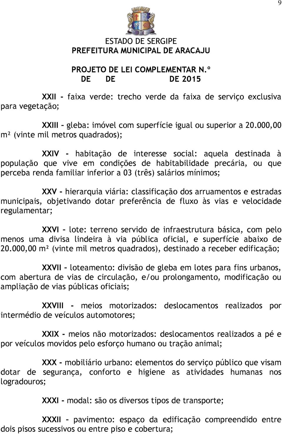 03 (três) salários mínimos; XXV - hierarquia viária: classificação dos arruamentos e estradas municipais, objetivando dotar preferência de fluxo às vias e velocidade regulamentar; XXVI lote: terreno