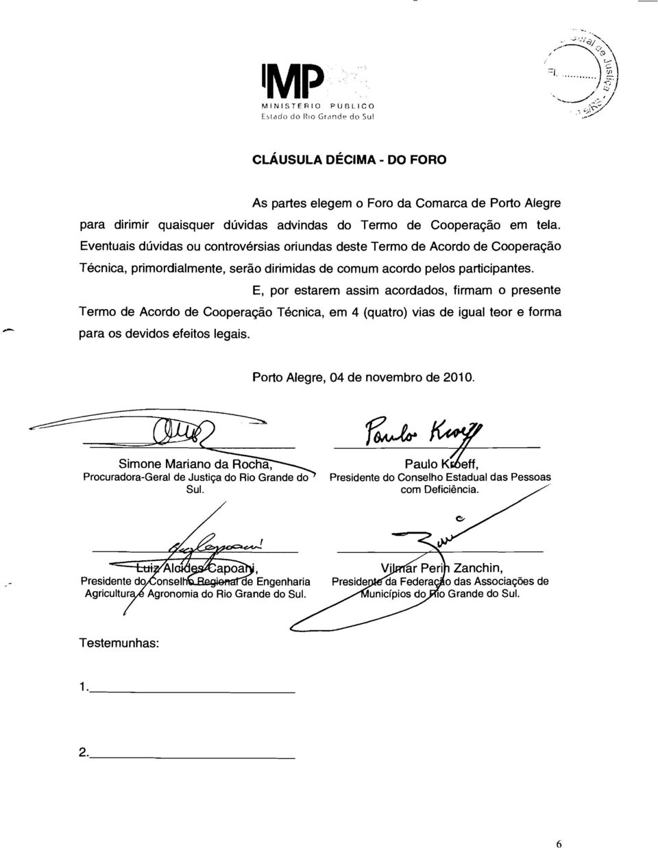 E, por estarem assim acordados, firmam o presente Termo de Acordo de Cooperação Técnica, em 4 (quatro) vias de igual teor e forma para os devidos efeitos legais. Porto Alegre, 04 de novembro de 2010.