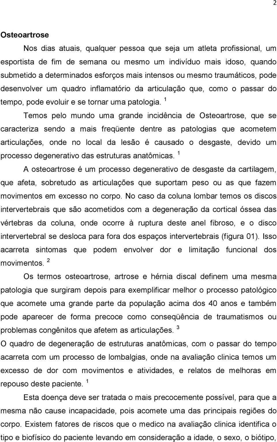 1 Temos pelo mundo uma grande incidência de Osteoartrose, que se caracteriza sendo a mais freqüente dentre as patologias que acometem articulações, onde no local da lesão é causado o desgaste, devido