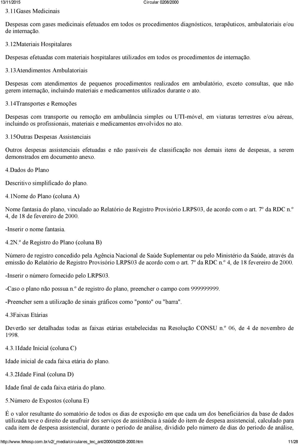 13Atendimentos Ambulatoriais Despesas com atendimentos de pequenos procedimentos realizados em ambulatório, exceto consultas, que não gerem internação, incluindo materiais e medicamentos utilizados