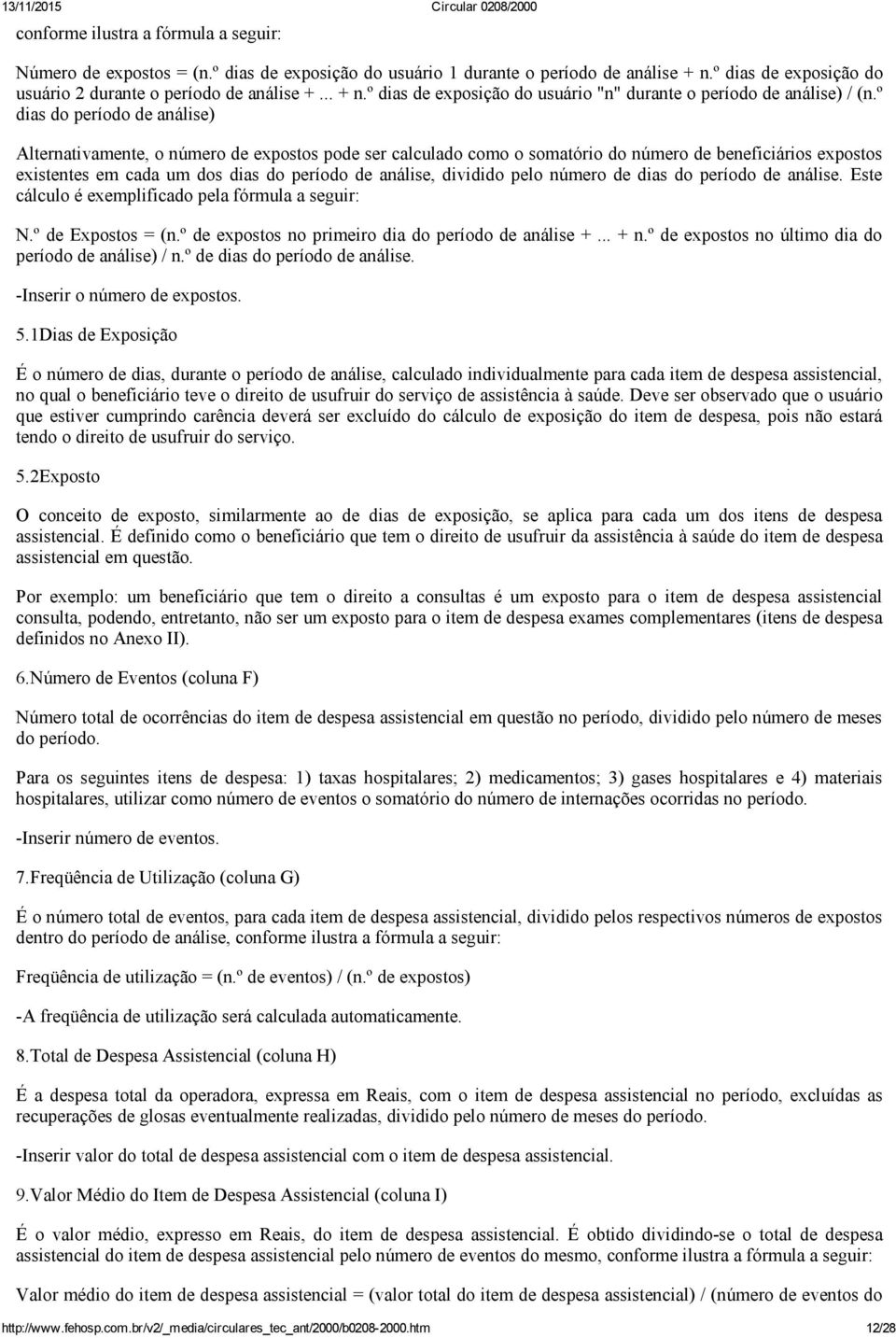 dividido pelo número de dias do período de análise. Este cálculo é exemplificado pela fórmula a seguir: N.º de Expostos = (n.º de expostos no primeiro dia do período de análise +... + n.