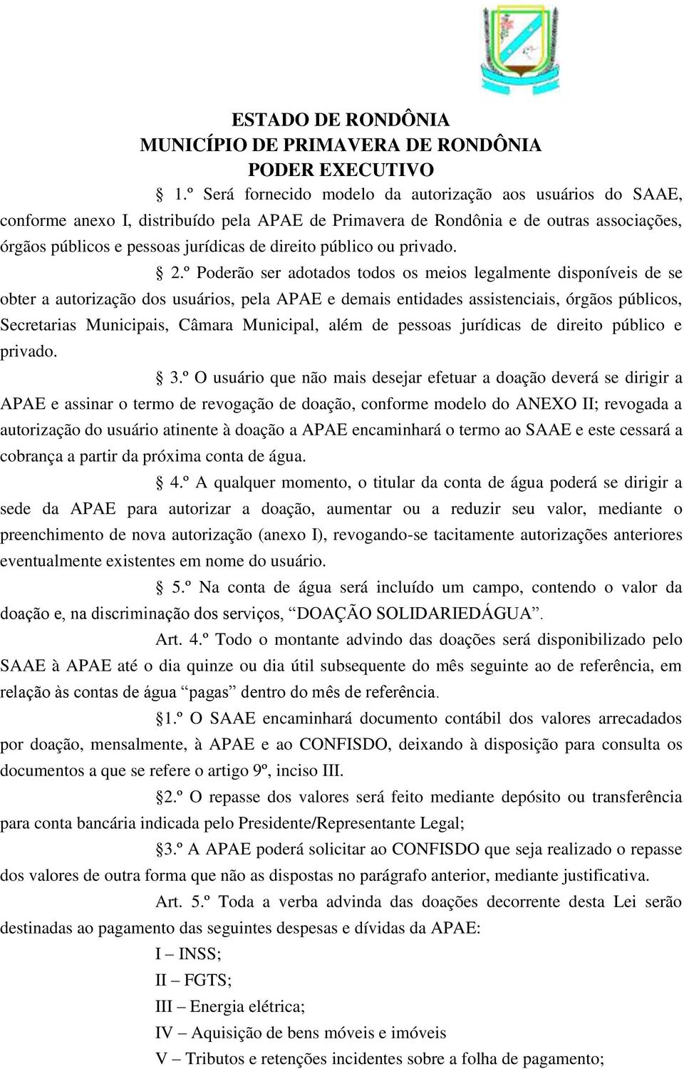 º Poderão ser adotados todos os meios legalmente disponíveis de se obter a autorização dos usuários, pela APAE e demais entidades assistenciais, órgãos públicos, Secretarias Municipais, Câmara