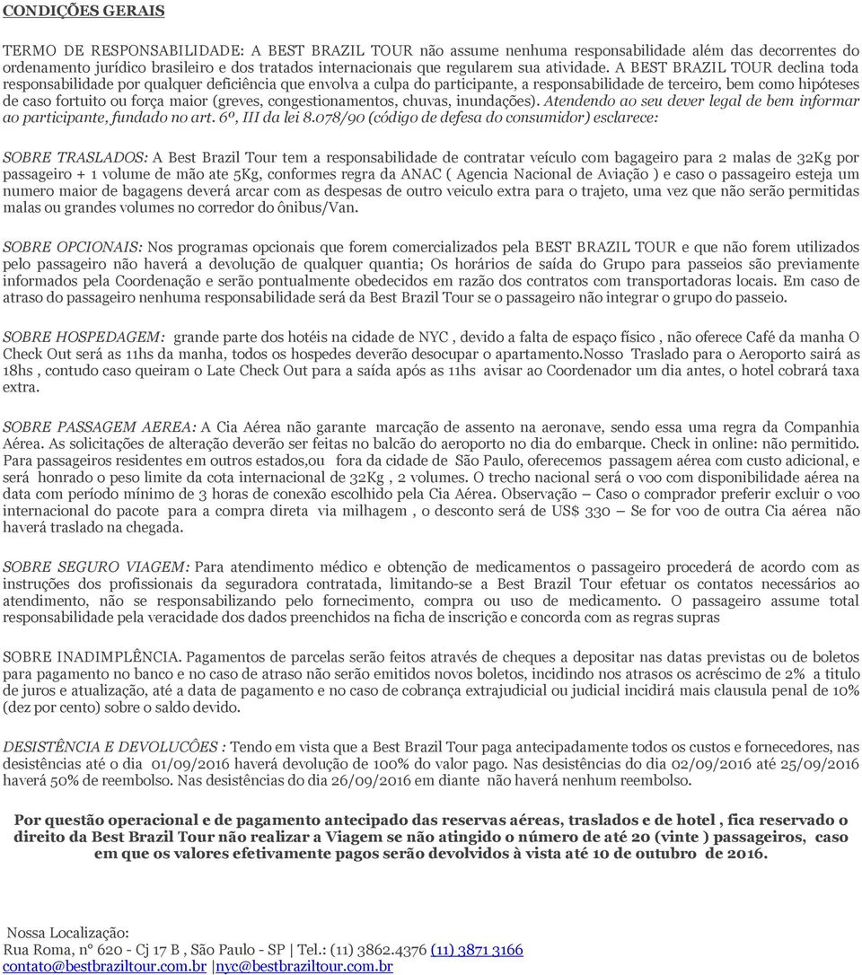 A BEST BRAZIL TOUR declina toda responsabilidade por qualquer deficiência que envolva a culpa do participante, a responsabilidade de terceiro, bem como hipóteses de caso fortuito ou força maior