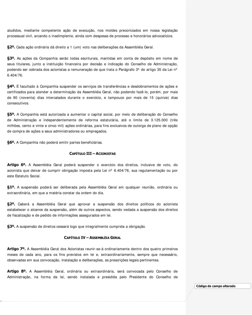 As ações da Companhia serão todas escriturais, mantidas em conta de depósito em nome de seus titulares, junto a instituição financeira por decisão e indicação do Conselho de Administração, podendo