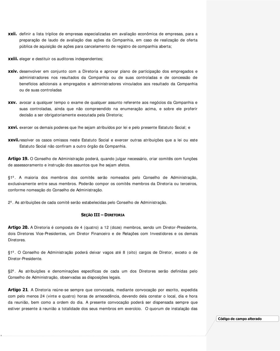 desenvolver em conjunto com a Diretoria e aprovar plano de participação dos empregados e administradores nos resultados da Companhia ou de suas controladas e de concessão de benefícios adicionais a