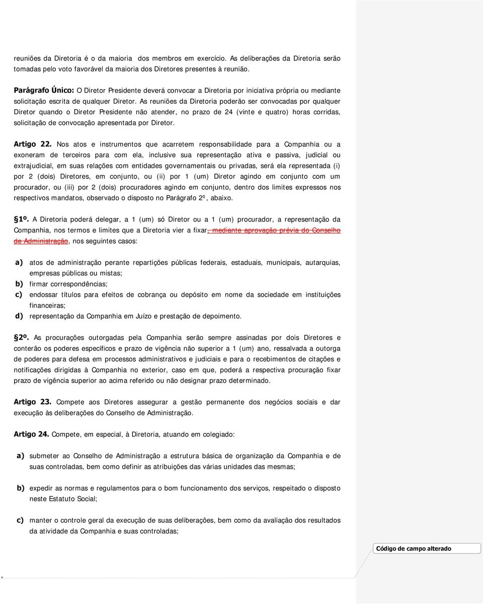 As reuniões da Diretoria poderão ser convocadas por qualquer Diretor quando o Diretor Presidente não atender, no prazo de 24 (vinte e quatro) horas corridas, solicitação de convocação apresentada por