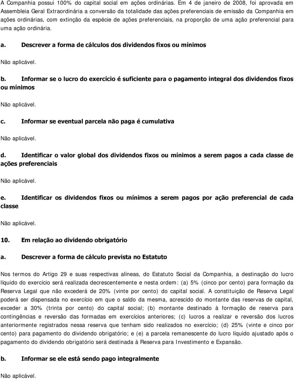 ações preferenciais, na proporção de uma ação preferencial para uma ação ordinária. a. Descrever a forma de cálculos dos dividendos fixos ou mínimos Não aplicável. b.