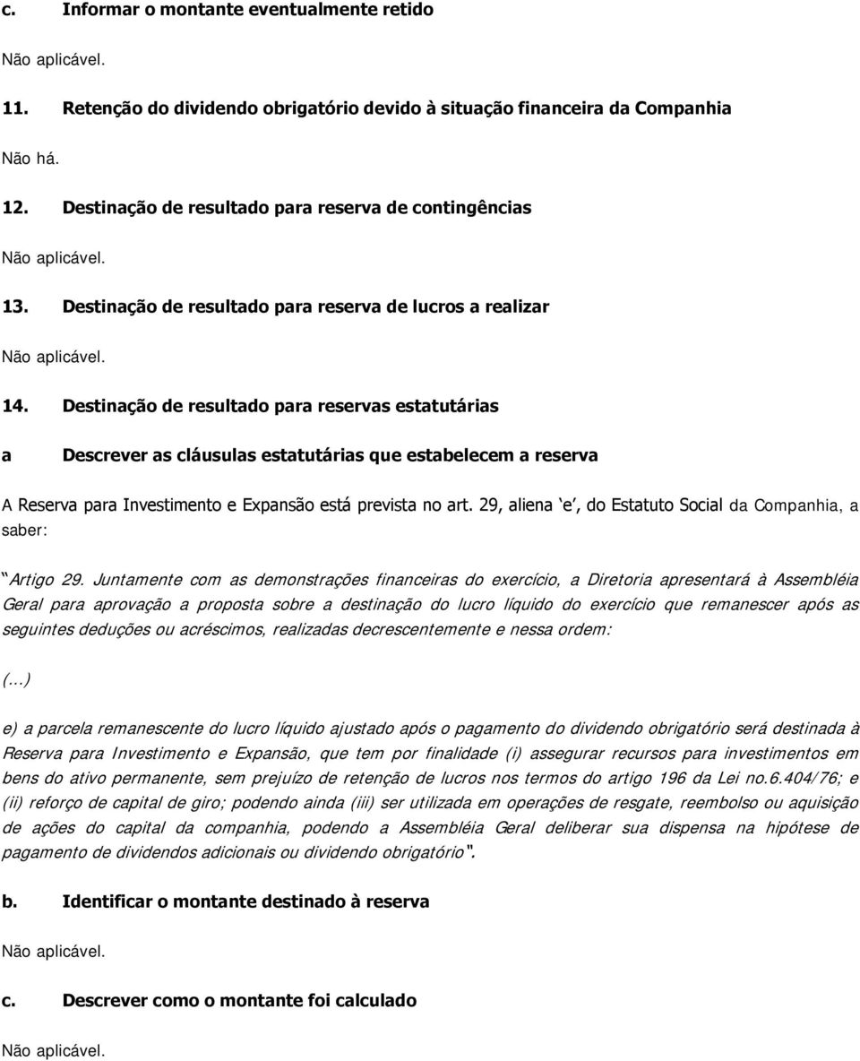 Destinação de resultado para reservas estatutárias a Descrever as cláusulas estatutárias que estabelecem a reserva A Reserva para Investimento e Expansão está prevista no art.