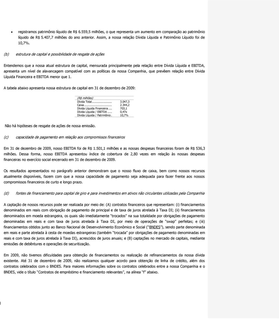 (b) estrutura de capital e possibilidade de resgate de ações Entendemos que a nossa atual estrutura de capital, mensurada principalmente pela relação entre Dívida Líquida e EBITDA, apresenta um nível