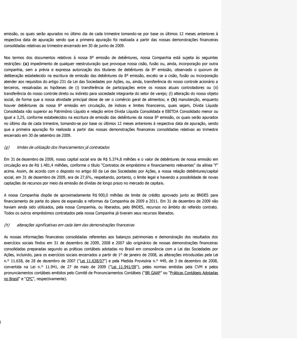 Nos termos dos documentos relativos à nossa 8ª emissão de debêntures, nossa Companhia está sujeita às seguintes restrições: (a) impedimento de qualquer reestruturação que provoque nossa cisão, fusão