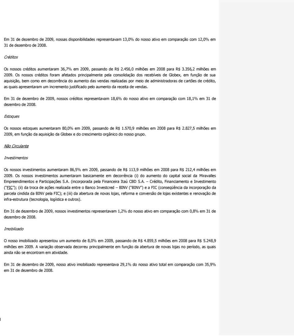 Os nossos créditos foram afetados principalmente pela consolidação dos recebíveis de Globex, em função de sua aquisição, bem como em decorrência do aumento das vendas realizadas por meio de