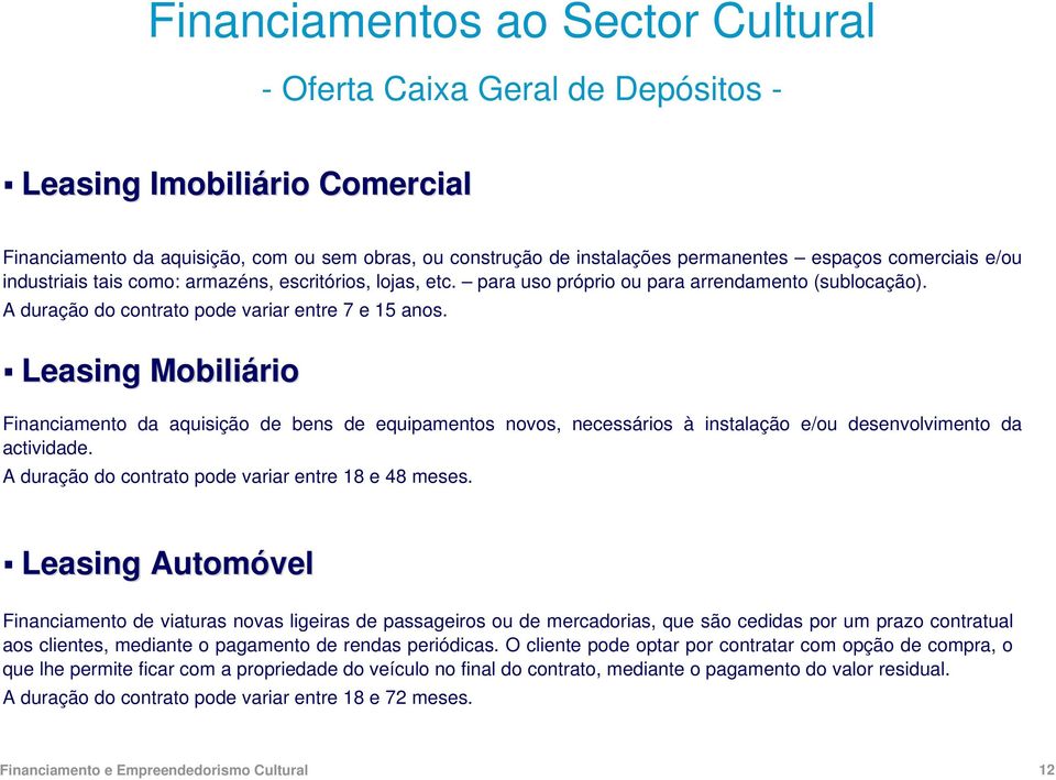 Leasing Mobiliário Financiamento da aquisição de bens de equipamentos novos, necessários à instalação e/ou desenvolvimento da actividade. A duração do contrato pode variar entre 18 e 48 meses.