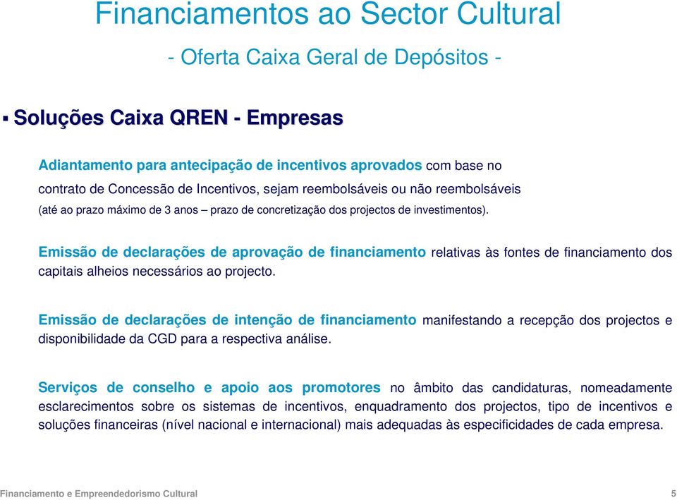 Emissão de declarações de intenção de financiamento manifestando a recepção dos projectos e disponibilidade da CGD para a respectiva análise.