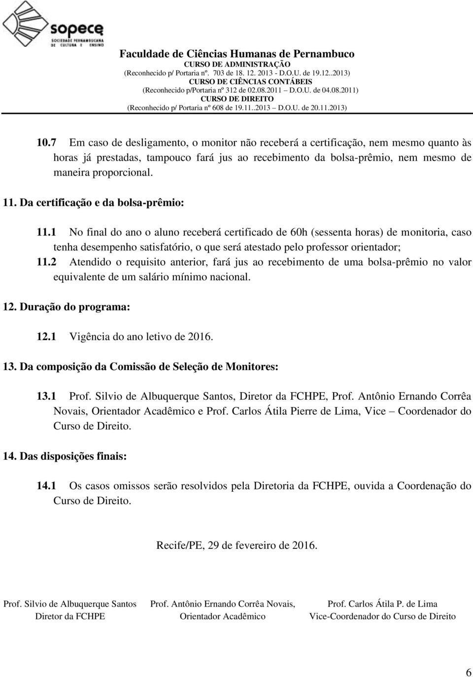 1 No final do ano o aluno receberá certificado de 0h (sessenta horas) de monitoria, caso tenha desempenho satisfatório, o que será atestado pelo professor orientador; 11.