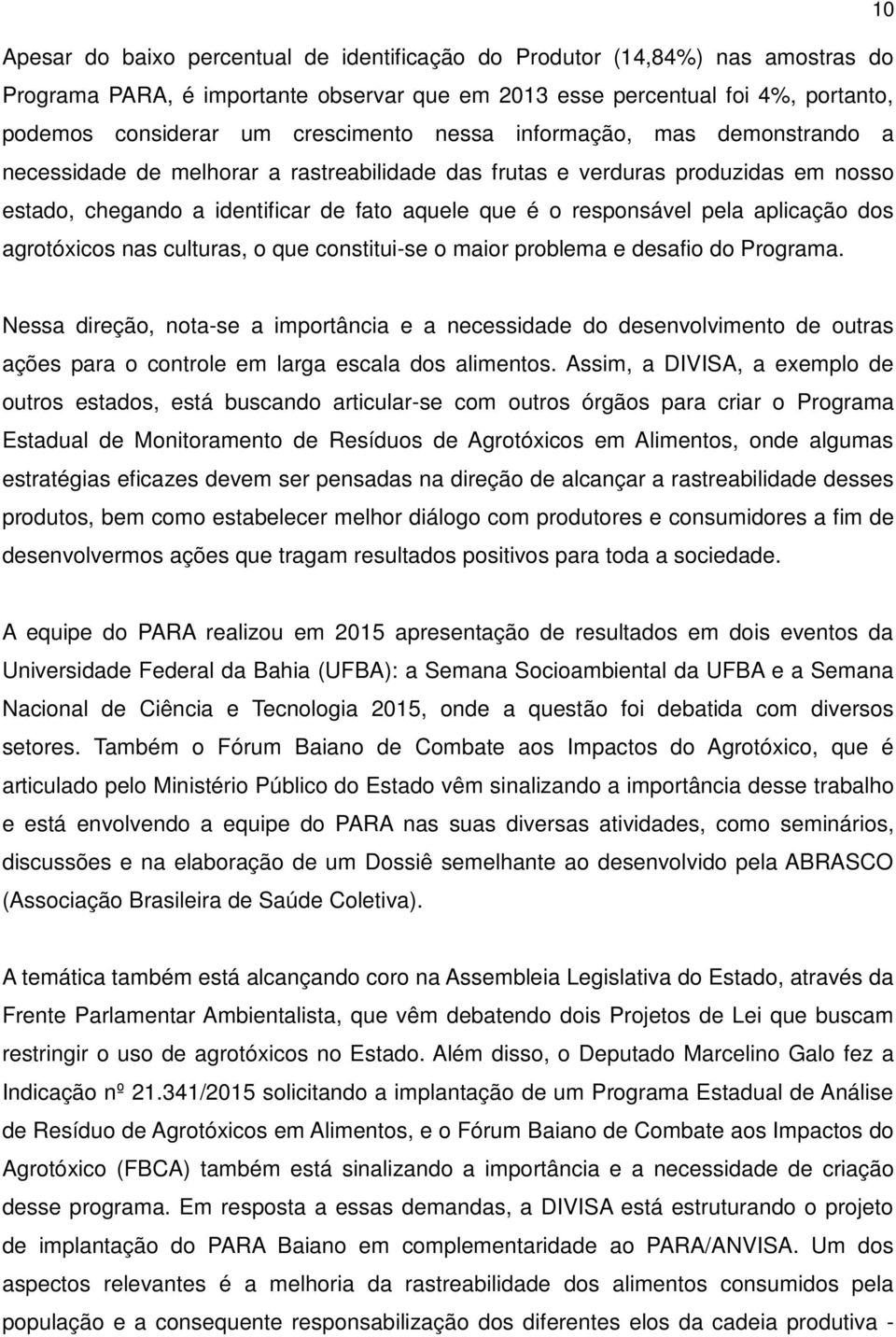 pela aplicação dos agrotóxicos nas culturas, o que constitui-se o maior problema e desafio do Programa.