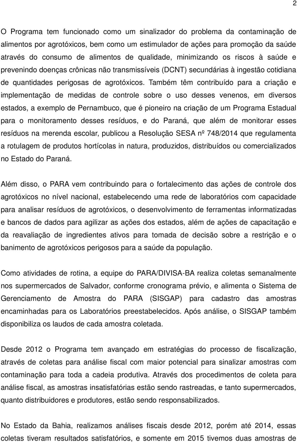 Também têm contribuído para a criação e implementação de medidas de controle sobre o uso desses venenos, em diversos estados, a exemplo de Pernambuco, que é pioneiro na criação de um Programa